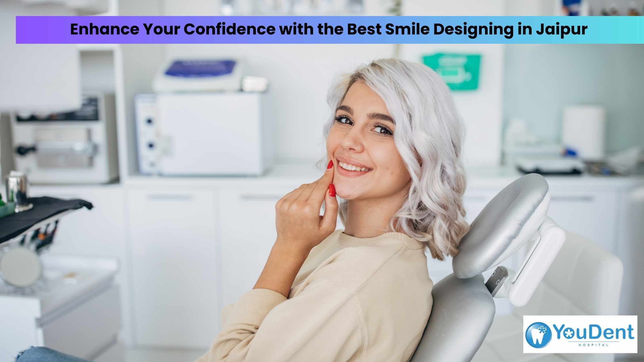 Enhance Your Confidence with the Best Smile Designing in Jaipur